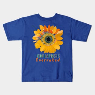 I think Happiness is overrated (sunflower) Kids T-Shirt